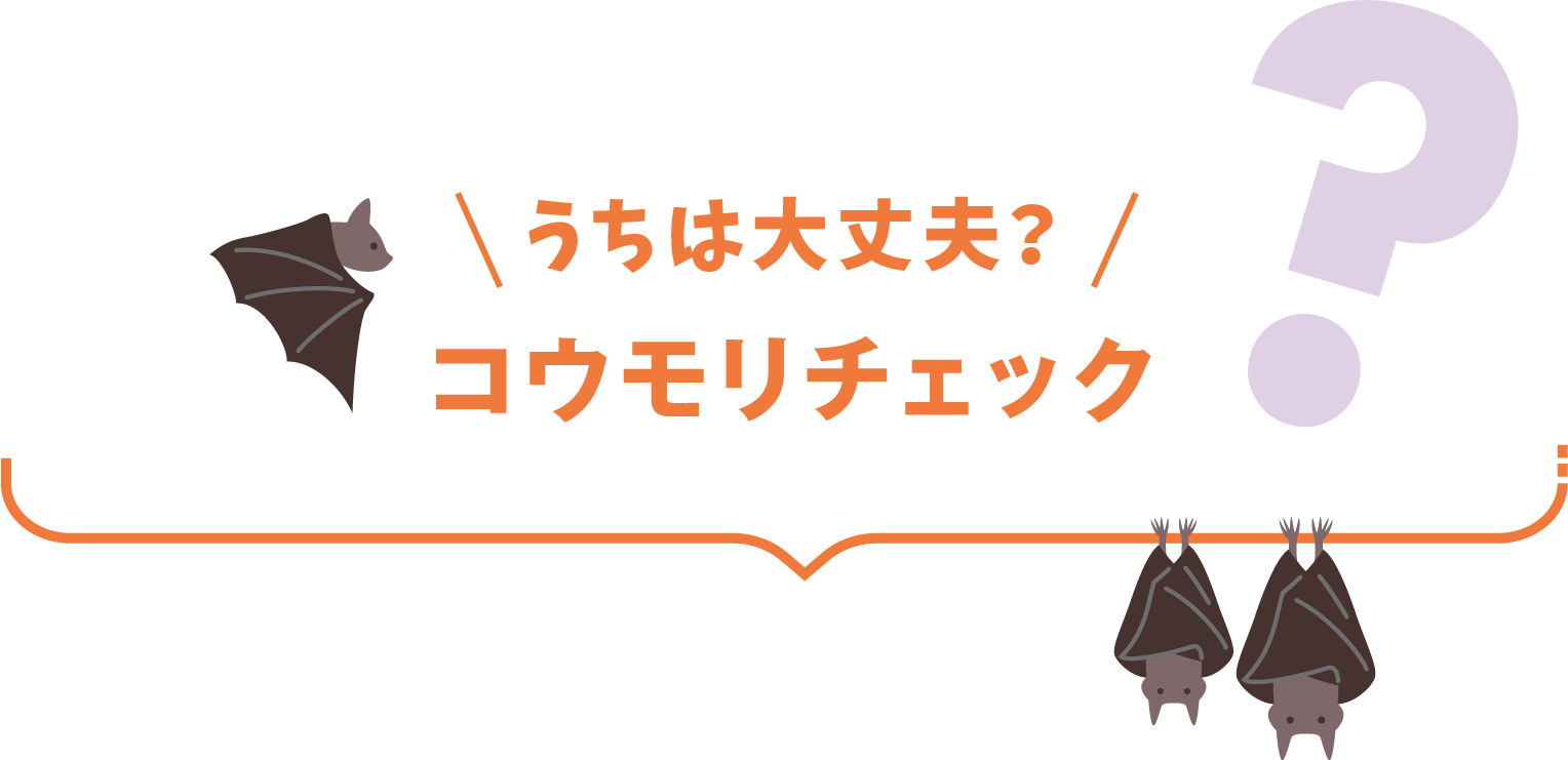 うちは大丈夫？コウモリチェック